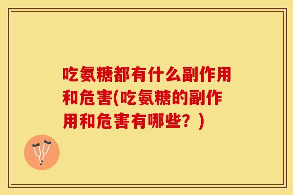 吃氨糖都有什么副作用和危害(吃氨糖的副作用和危害有哪些？)