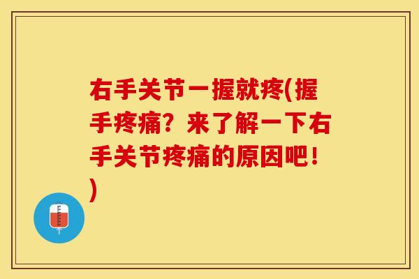 右手关节一握就疼(握手疼痛？来了解一下右手关节疼痛的原因吧！)