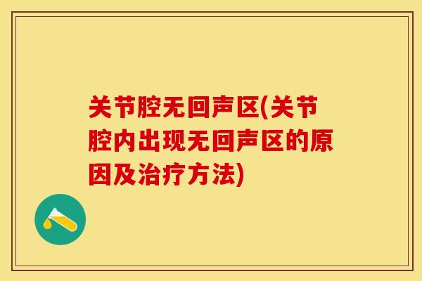 关节腔无回声区(关节腔内出现无回声区的原因及治疗方法)