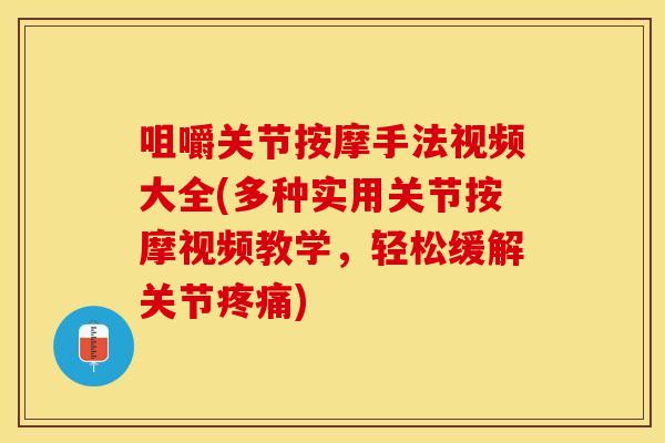 咀嚼关节按摩手法视频大全(多种实用关节按摩视频教学，轻松缓解关节疼痛)