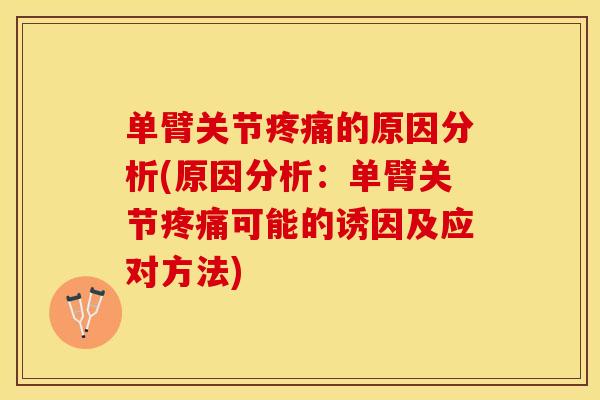 单臂关节疼痛的原因分析(原因分析：单臂关节疼痛可能的诱因及应对方法)