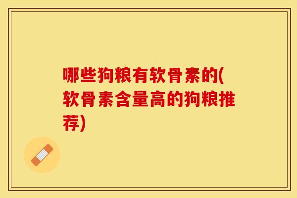 哪些狗粮有软骨素的(软骨素含量高的狗粮推荐)