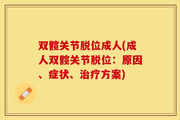 双髋关节脱位成人(成人双髋关节脱位：原因、症状、治疗方案)