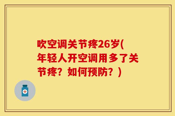 吹空调关节疼26岁(年轻人开空调用多了关节疼？如何？)