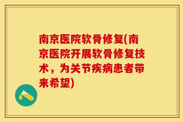 南京医院软骨修复(南京医院开展软骨修复技术，为关节疾病患者带来希望)