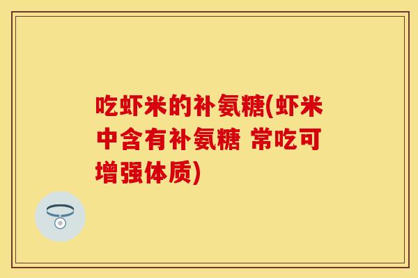 吃虾米的补氨糖(虾米中含有补氨糖 常吃可增强体质)