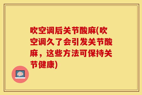 吹空调后关节酸麻(吹空调久了会引发关节酸麻，这些方法可保持关节健康)