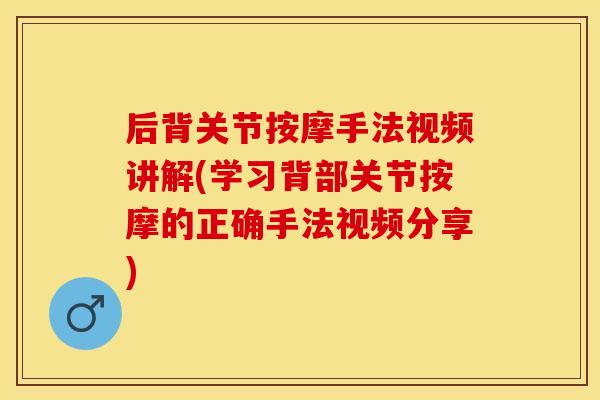 后背关节按摩手法视频讲解(学习背部关节按摩的正确手法视频分享)