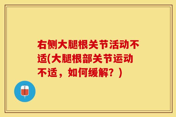右侧大腿根关节活动不适(大腿根部关节运动不适，如何缓解？)