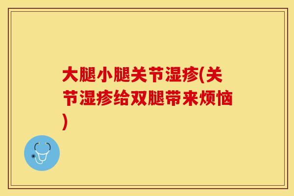 大腿小腿关节湿疹(关节湿疹给双腿带来烦恼)