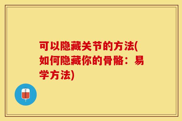 可以隐藏关节的方法(如何隐藏你的骨骼：易学方法)