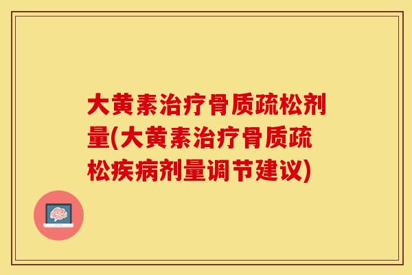 大黄素治疗骨质疏松剂量(大黄素治疗骨质疏松疾病剂量调节建议)