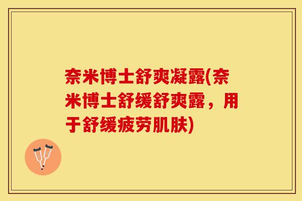 奈米博士舒爽凝露(奈米博士舒缓舒爽露，用于舒缓疲劳肌肤)