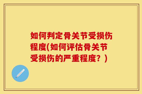 如何判定骨关节受损伤程度(如何评估骨关节受损伤的严重程度？)