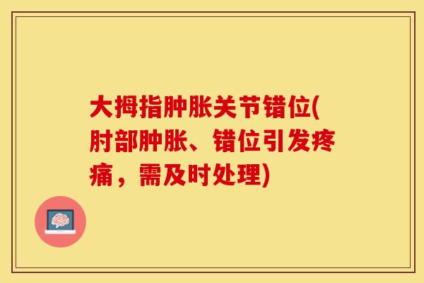 大拇指关节错位(肘部、错位引发,需及时处理) 大拇指关节错位(肘部、错位引发,需及时处理)
