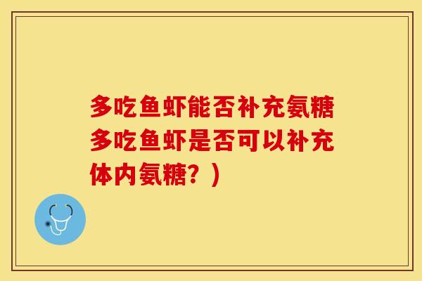 多吃鱼虾能否补充氨糖多吃鱼虾是否可以补充体内氨糖？)