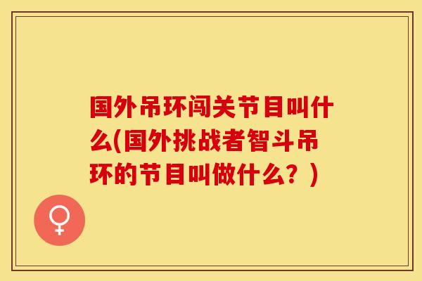 国外吊环闯关节目叫什么(国外挑战者智斗吊环的节目叫做什么？)