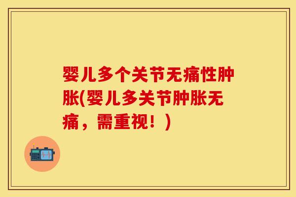 婴儿多个关节无痛性(婴儿多关节无痛，需重视！)