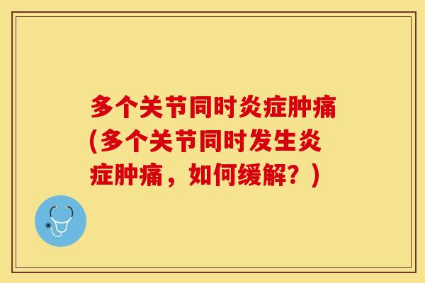 多个关节同时肿痛(多个关节同时发生肿痛,如何缓解?) 多个关节同时肿痛(多个关节同时发生肿痛,如何缓解?)