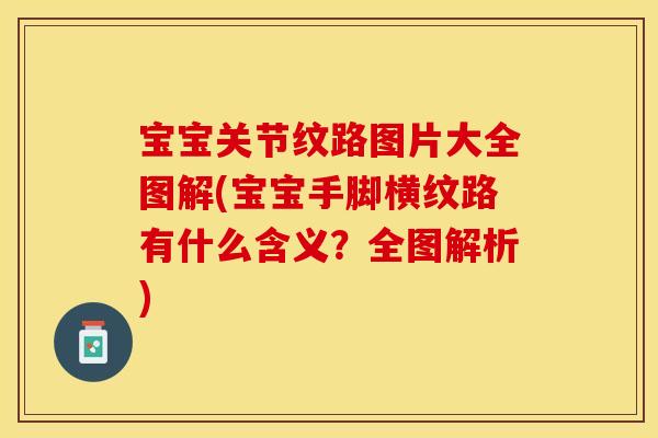宝宝关节纹路图片大全图解(宝宝手脚横纹路有什么含义？全图解析)