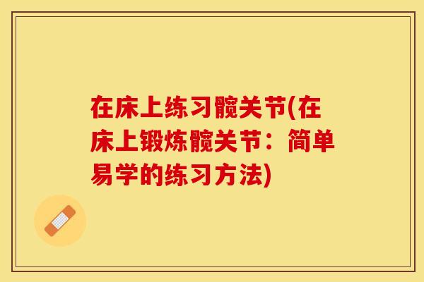 在床上练习髋关节(在床上锻炼髋关节：简单易学的练习方法)