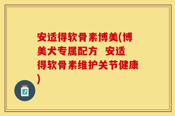 安适得软骨素博美(博美犬专属配方  安适得软骨素维护关节健康)