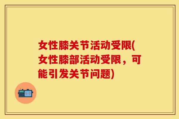 女性膝关节活动受限(女性膝部活动受限，可能引发关节问题)