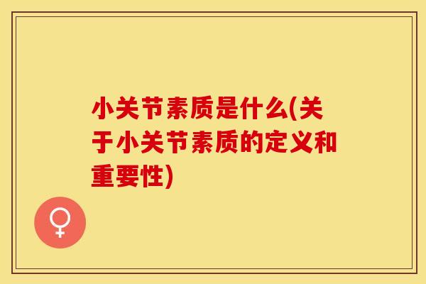 小关节素质是什么(关于小关节素质的定义和重要性)