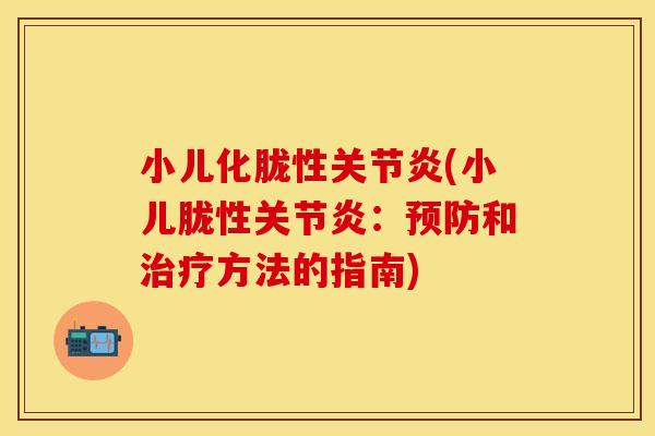 小儿化胧性关节炎(小儿胧性关节炎：预防和治疗方法的指南)