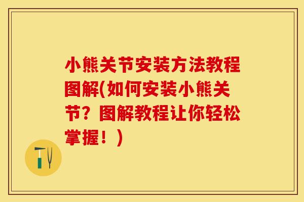 小熊关节安装方法教程图解(如何安装小熊关节？图解教程让你轻松掌握！)