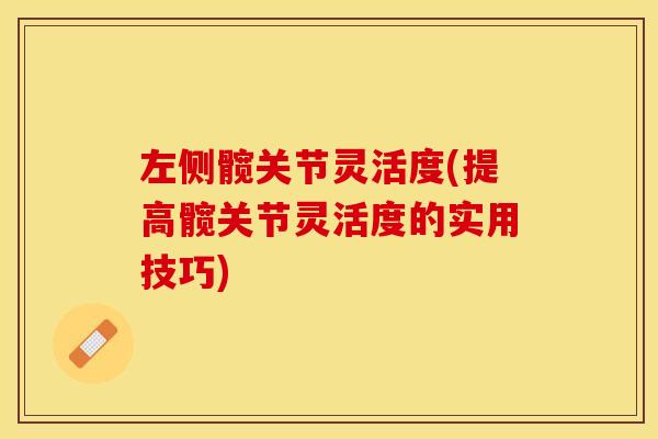 左侧髋关节灵活度(提高髋关节灵活度的实用技巧)