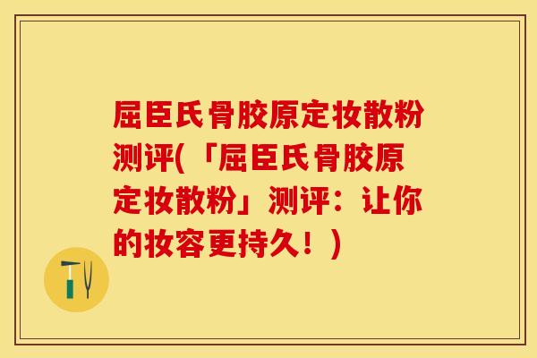 屈臣氏骨胶原定妆散粉测评(「屈臣氏骨胶原定妆散粉」测评：让你的妆容更持久！)
