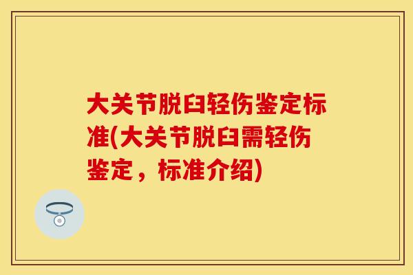 大关节脱臼轻伤鉴定标准(大关节脱臼需轻伤鉴定，标准介绍)