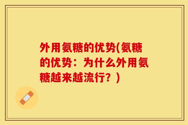 外用氨糖的优势(氨糖的优势：为什么外用氨糖越来越流行？)
