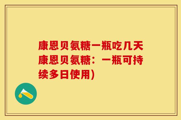 康恩贝氨糖一瓶吃几天康恩贝氨糖：一瓶可持续多日使用)