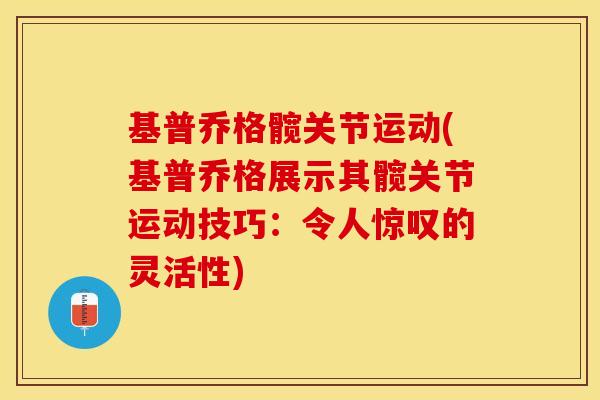 基普乔格髋关节运动(基普乔格展示其髋关节运动技巧：令人惊叹的灵活性)
