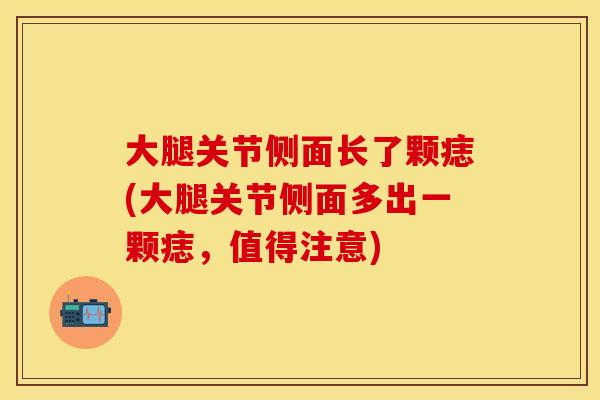 大腿关节侧面长了颗痣(大腿关节侧面多出一颗痣，值得注意)