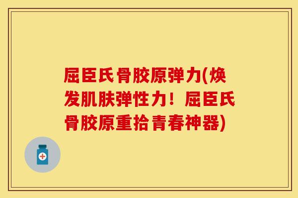 屈臣氏骨胶原弹力(焕发肌肤弹性力！屈臣氏骨胶原重拾青春神器)