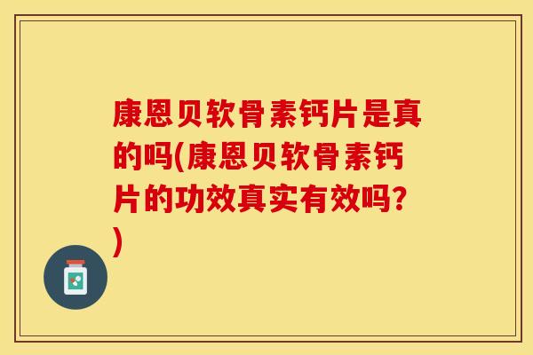 康恩贝软骨素钙片是真的吗(康恩贝软骨素钙片的功效真实有效吗？)
