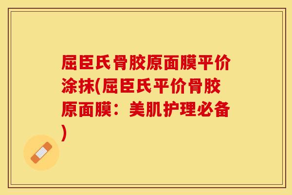 屈臣氏骨胶原面膜平价涂抹(屈臣氏平价骨胶原面膜：美肌护理必备)