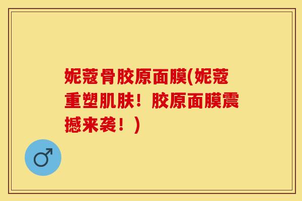 妮蔻骨胶原面膜(妮蔻重塑!胶原面膜震撼来袭!) 妮蔻骨胶原面膜(妮蔻重塑!胶原面膜震撼来袭!)