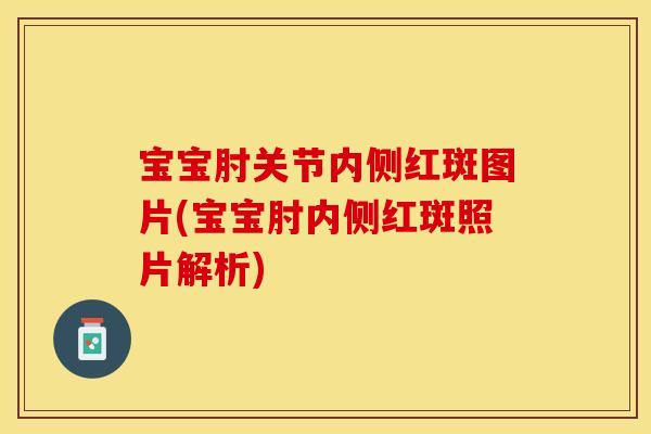 宝宝肘关节内侧红斑图片(宝宝肘内侧红斑照片解析)