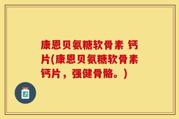 康恩贝氨糖软骨素 钙片(康恩贝氨糖软骨素钙片，强健骨骼。)