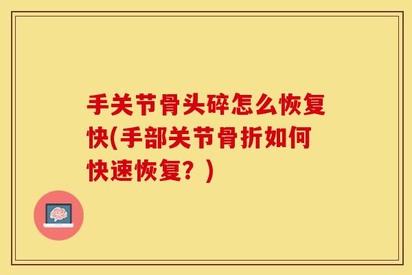 手关节骨头碎怎么恢复快(手部关节骨折如何快速恢复？)