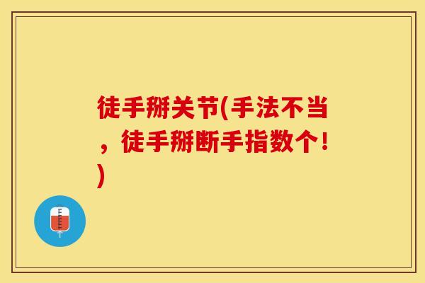 徒手掰关节(手法不当，徒手掰断手指数个！)