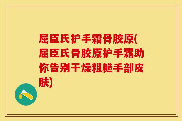 屈臣氏护手霜骨胶原(屈臣氏骨胶原护手霜助你告别干燥粗糙手部皮肤)