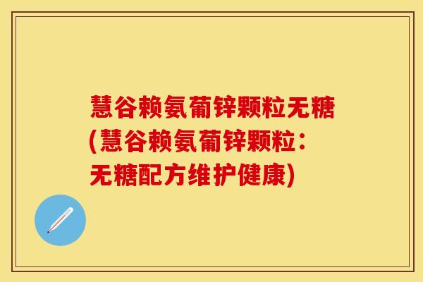 慧谷赖氨葡锌颗粒无糖(慧谷赖氨葡锌颗粒：无糖配方维护健康)