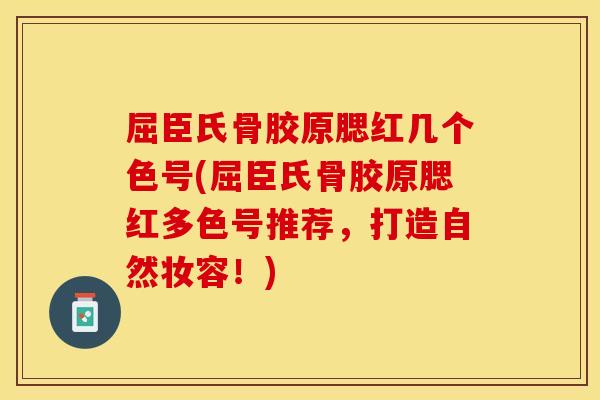 屈臣氏骨胶原腮红几个色号(屈臣氏骨胶原腮红多色号推荐，打造自然妆容！)
