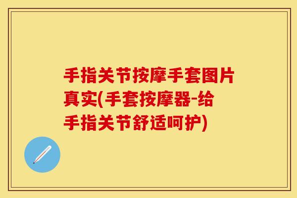 手指关节按摩手套图片真实(手套按摩器-给手指关节舒适呵护)