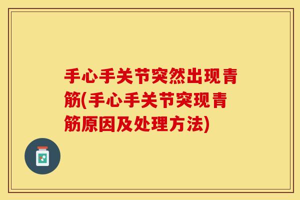 手心手关节突然出现青筋(手心手关节突现青筋原因及处理方法) 手心手关节突然出现青筋(手心手关节突现青筋原因及处理方法)